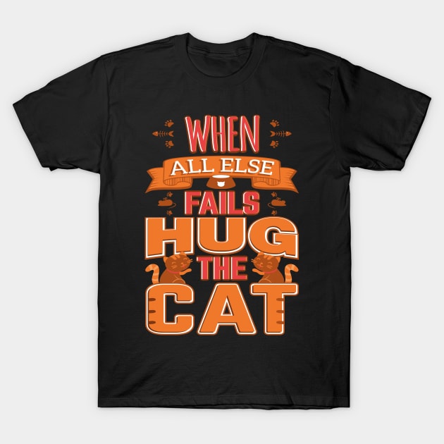 When All Else Fails HugThe Cat T-Shirt by VBleshka